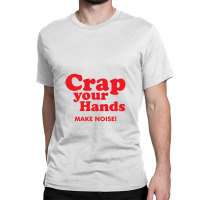 Crap Your Hands Classic T-shirt | Artistshot