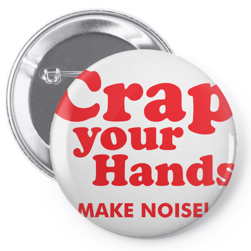 Crap Your Hands Pin-back Button | Artistshot