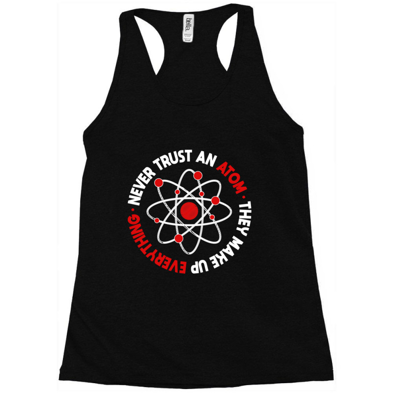 Never Trust An Atom They Make Up Everything Racerback Tank by Kuwannin528 | Artistshot