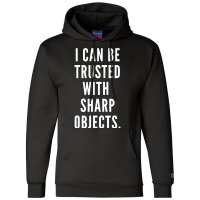 I Can Be Trusted With Sharp Objects Humor T Shirt Champion Hoodie | Artistshot