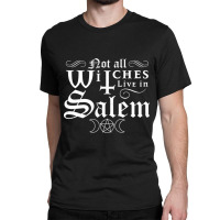 Not All Witches Live In Salem Halloween Occult Goth Witch Classic T-shirt | Artistshot