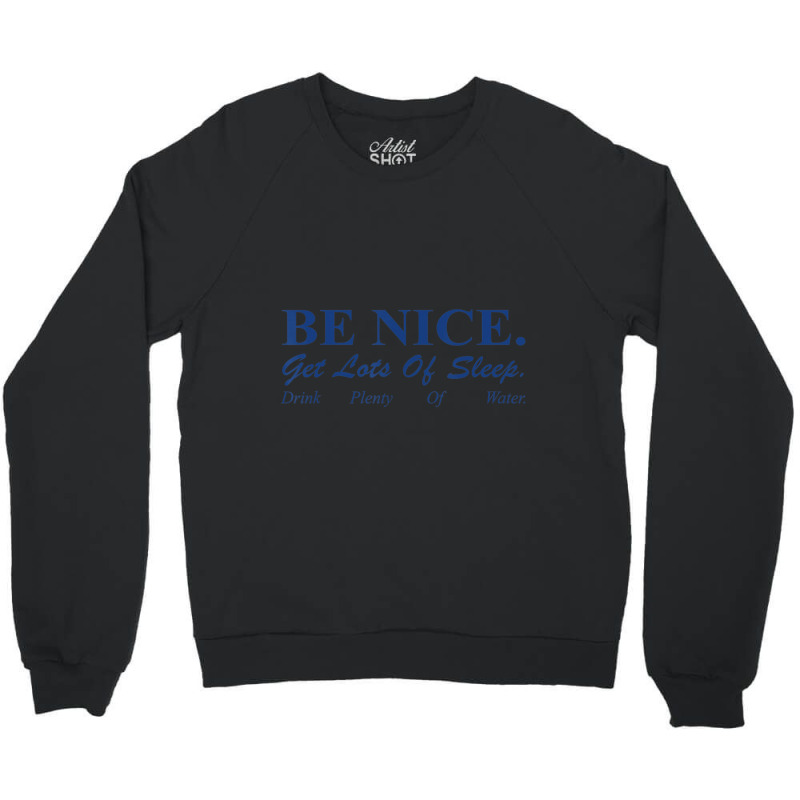 Be Nice Get Lots Of Sleep Drink Plenty Of Water Crewneck Sweatshirt by cm-arts | Artistshot