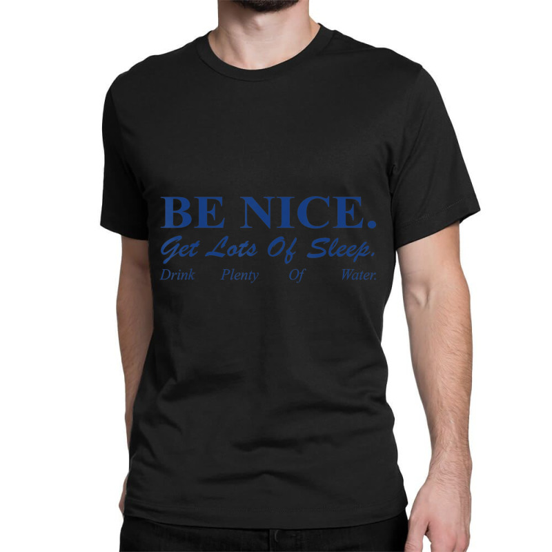 Be Nice Get Lots Of Sleep Drink Plenty Of Water Classic T-shirt by cm-arts | Artistshot