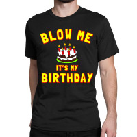 Blow Me It's My Birthday Classic T-shirt | Artistshot