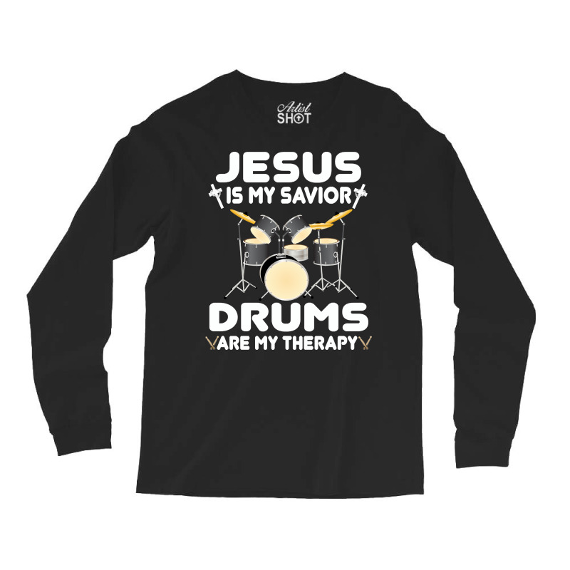 Jesus Is My Savior Drums, Are My Therapy Drums Lover, Drums Lover, Dru Long Sleeve Shirts | Artistshot