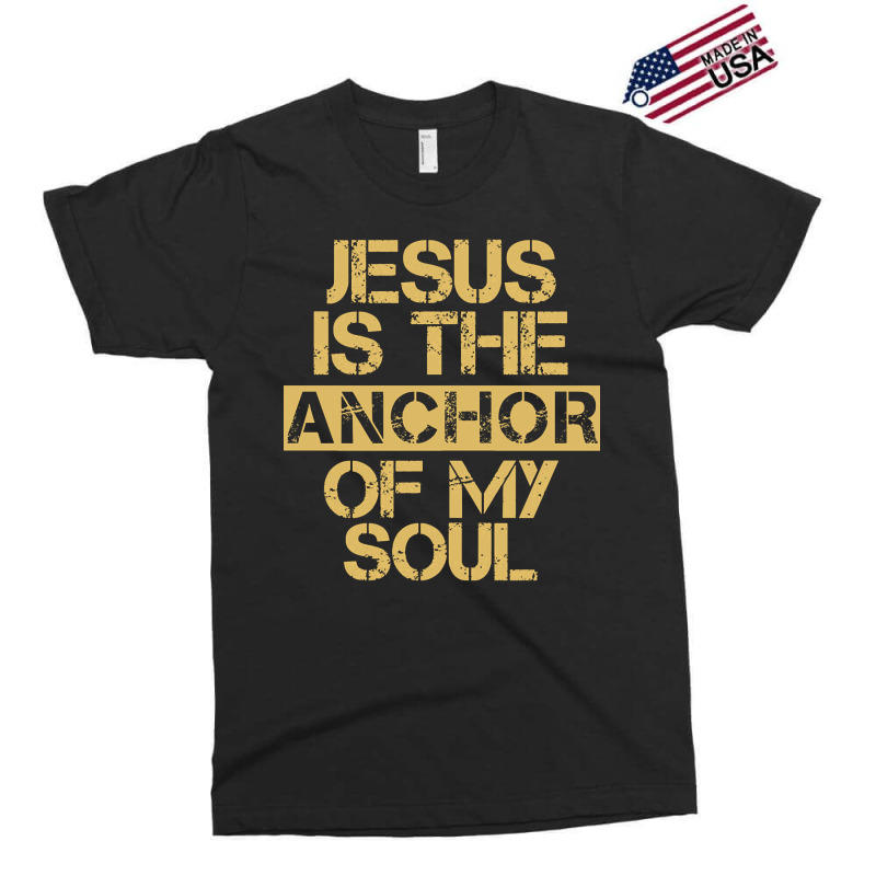 Jesus Is The Anchor Of My Soul, Christian Quote, Jesus Is The Anchor,  Exclusive T-shirt | Artistshot