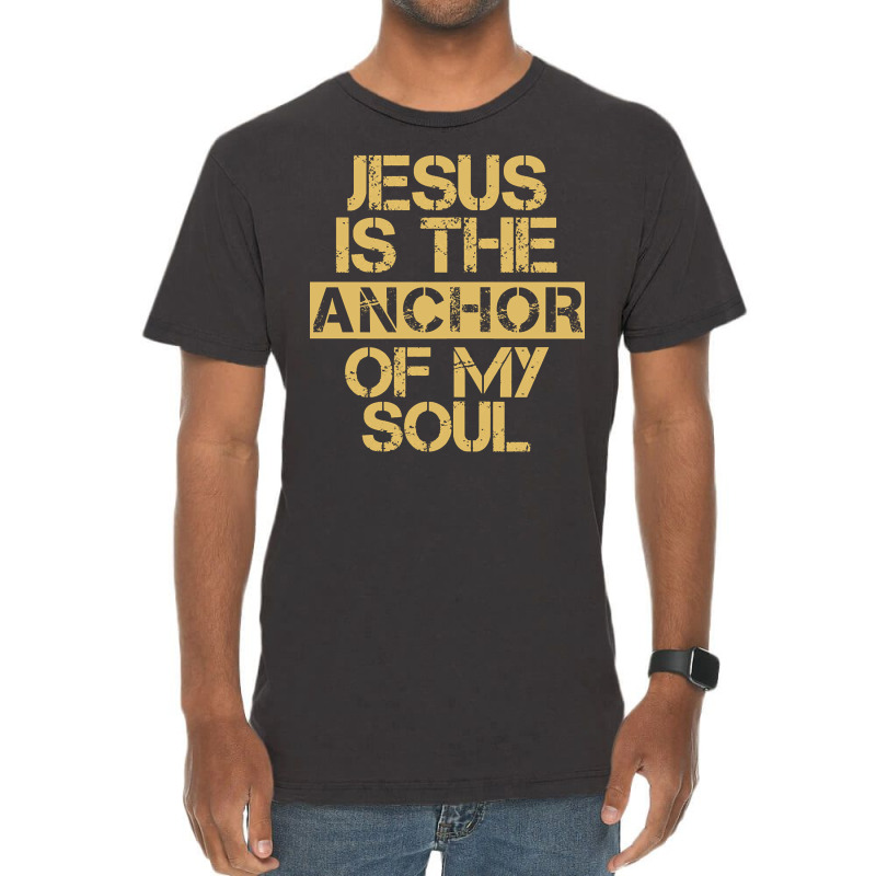 Jesus Is The Anchor Of My Soul, Christian Quote, Jesus Is The Anchor,  Vintage T-shirt | Artistshot