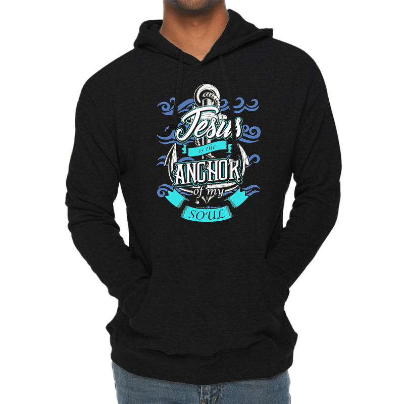 Jesus Is The Anchor Of My Soul Christian, Jesus, The Anchor Of My Soul Lightweight Hoodie | Artistshot