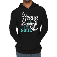 Jesus Is The Anchor Of My Soul, Jesus Is The Anchor, My Soul, The Anch Lightweight Hoodie | Artistshot