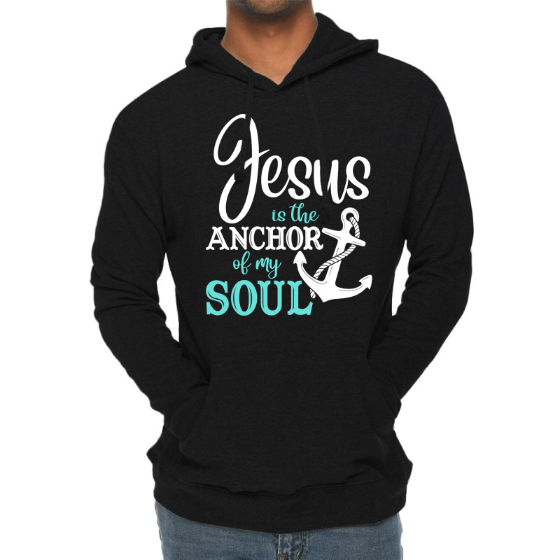 Jesus Is The Anchor Of My Soul, Jesus Is The Anchor, My Soul, The Anch Lightweight Hoodie | Artistshot