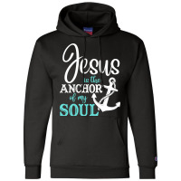 Jesus Is The Anchor Of My Soul, Jesus Is The Anchor, My Soul, The Anch Champion Hoodie | Artistshot