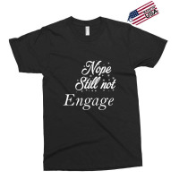 Nope Still Not Engaged Exclusive T-shirt | Artistshot