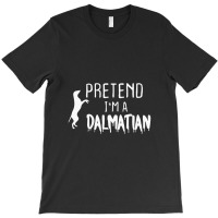 Pretend I'm A Dalmatian T-shirt | Artistshot