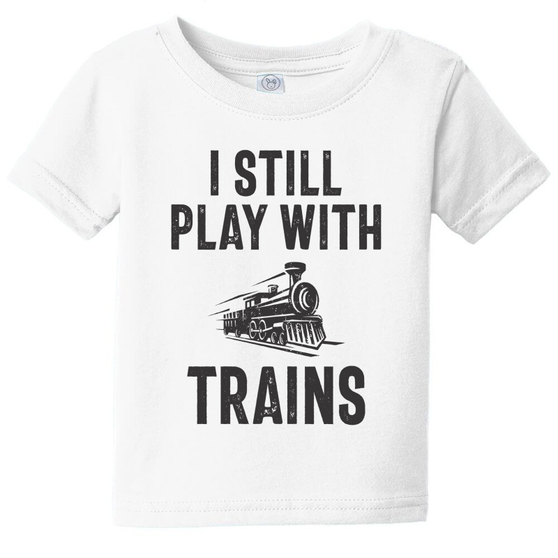 I Still Play With Trains Baby Tee | Artistshot