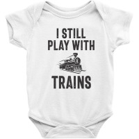 I Still Play With Trains Baby Bodysuit | Artistshot