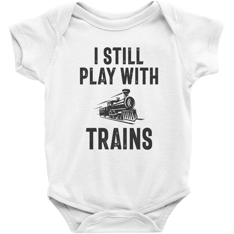 I Still Play With Trains Baby Bodysuit | Artistshot