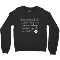 Womens She Believed She Could... But Her Cat Was Asleep On Her Lap V N Crewneck Sweatshirt | Artistshot