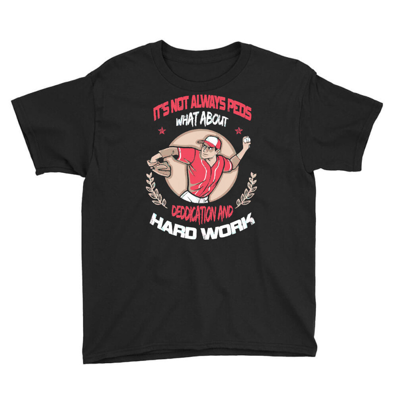 It Is Not Always Peds, What About Deddication, Hard Work, , Baseball P Youth Tee by SHOPTTTTR5 | Artistshot