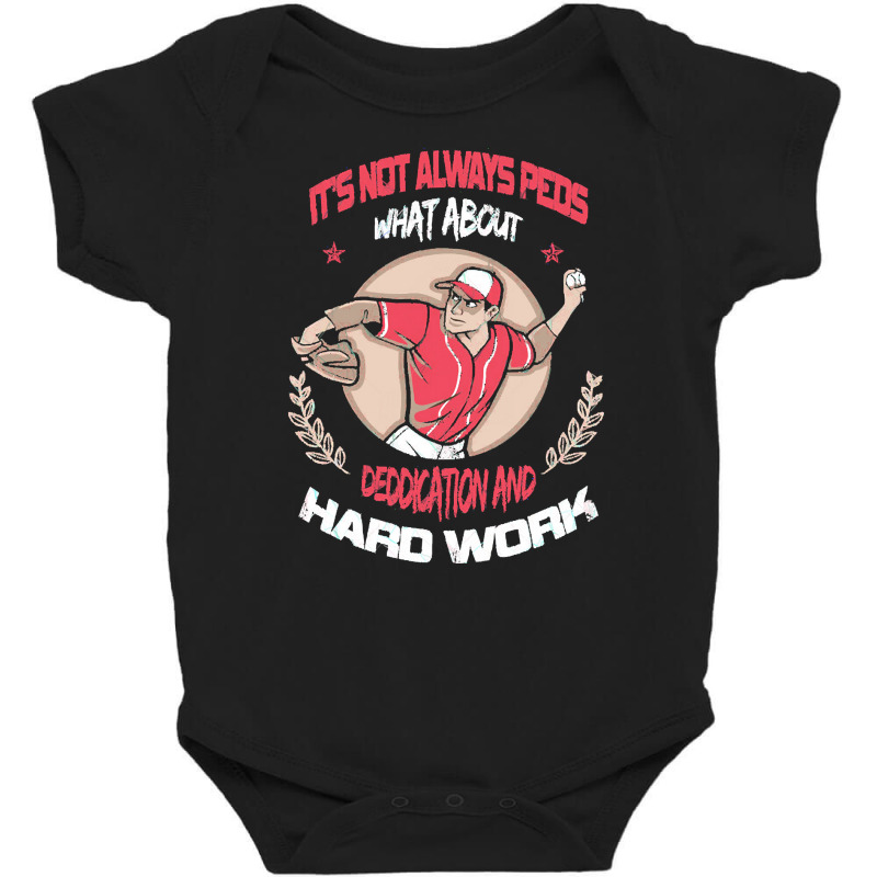 It Is Not Always Peds, What About Deddication, Hard Work, , Baseball P Baby Bodysuit by SHOPTTTTR5 | Artistshot