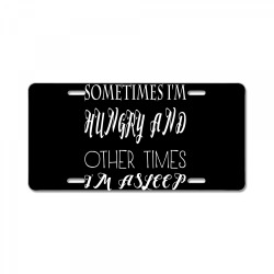 funny sometimes im hungry and other times im asleep License Plate | Artistshot