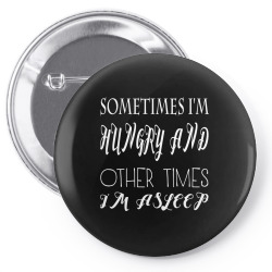 funny sometimes im hungry and other times im asleep Pin-back button | Artistshot