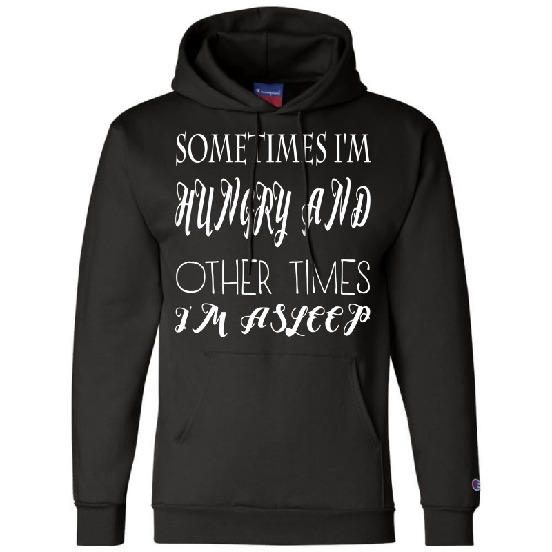 Funny Sometimes Im Hungry And Other Times Im Asleep Champion Hoodie | Artistshot