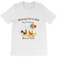 Sorry I'm Late My Chickens Were Out T-shirt | Artistshot