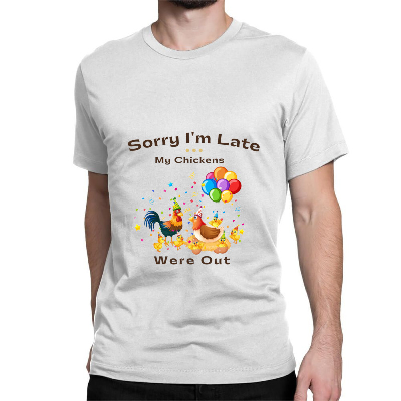 Sorry I'm Late My Chickens Were Out Classic T-shirt | Artistshot