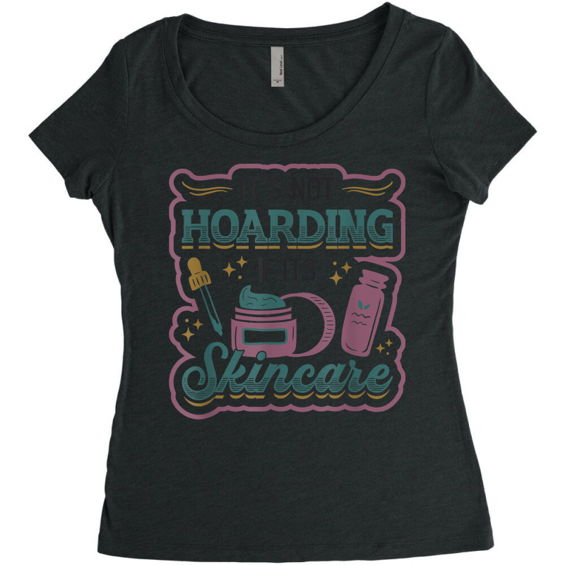 It´s Not Hoarding If It´s Skincare Esthetician T Shirt Women's Triblend Scoop T-shirt | Artistshot