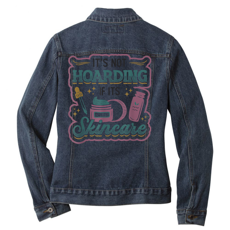 It´s Not Hoarding If It´s Skincare Esthetician T Shirt Ladies Denim Jacket | Artistshot