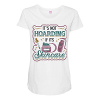 It´s Not Hoarding If It´s Skincare Esthetician T Shirt Maternity Scoop Neck T-shirt | Artistshot