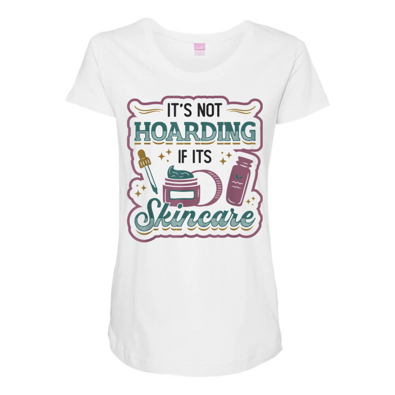 It´s Not Hoarding If It´s Skincare Esthetician T Shirt Maternity Scoop Neck T-shirt | Artistshot