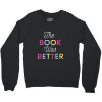 The Book Was Better Crewneck Sweatshirt | Artistshot