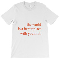 The World Is A Better Place With You In It T-shirt | Artistshot