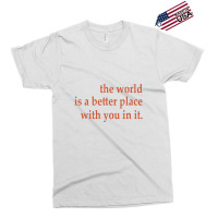 The World Is A Better Place With You In It Exclusive T-shirt | Artistshot