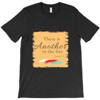 There Is Another In The Fire T-shirt | Artistshot