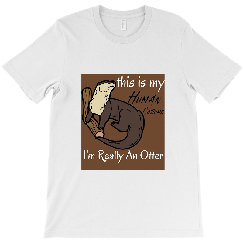 This Is My Human Costume I'm Really An Otter T-shirt | Artistshot