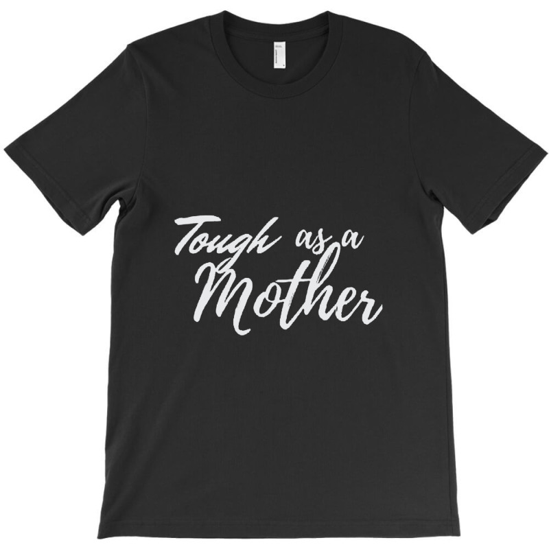 Tough As A Mother T-shirt | Artistshot