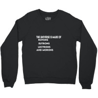 Universe Is Made Of Protons Neutrons Electrons And Morons, Funny Gift Crewneck Sweatshirt | Artistshot