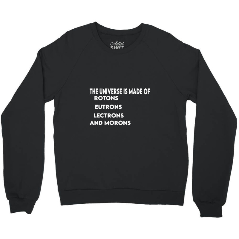 Universe Is Made Of Protons Neutrons Electrons And Morons, Funny Gift Crewneck Sweatshirt by TheSkulloids | Artistshot