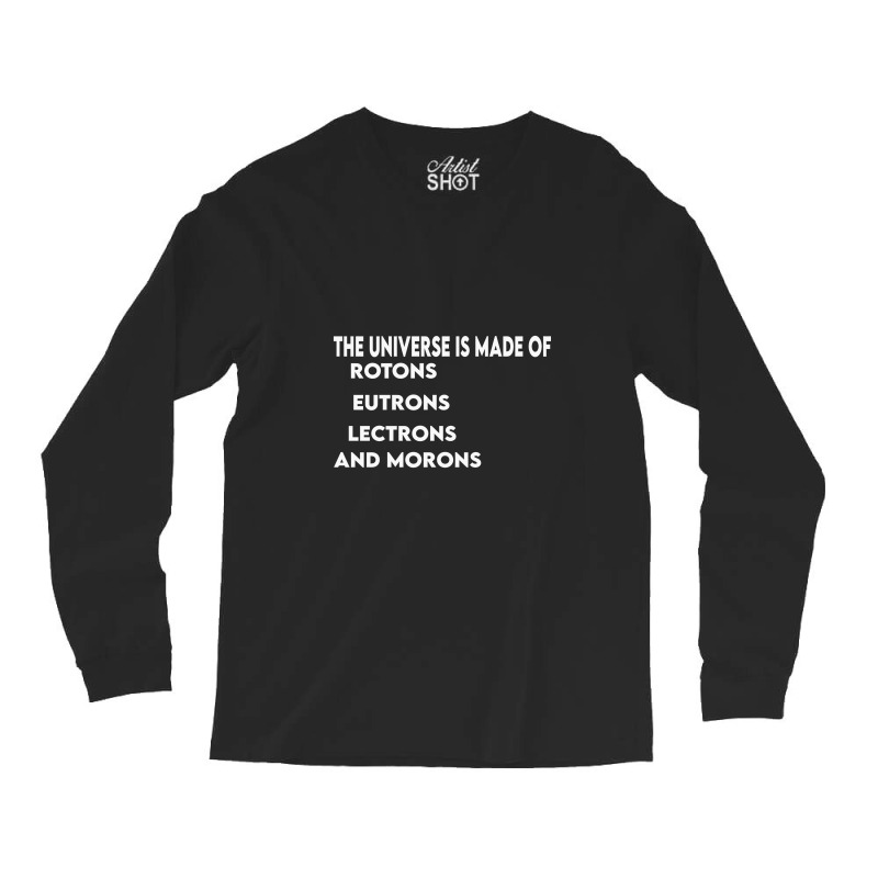 Universe Is Made Of Protons Neutrons Electrons And Morons, Funny Gift Long Sleeve Shirts by TheSkulloids | Artistshot