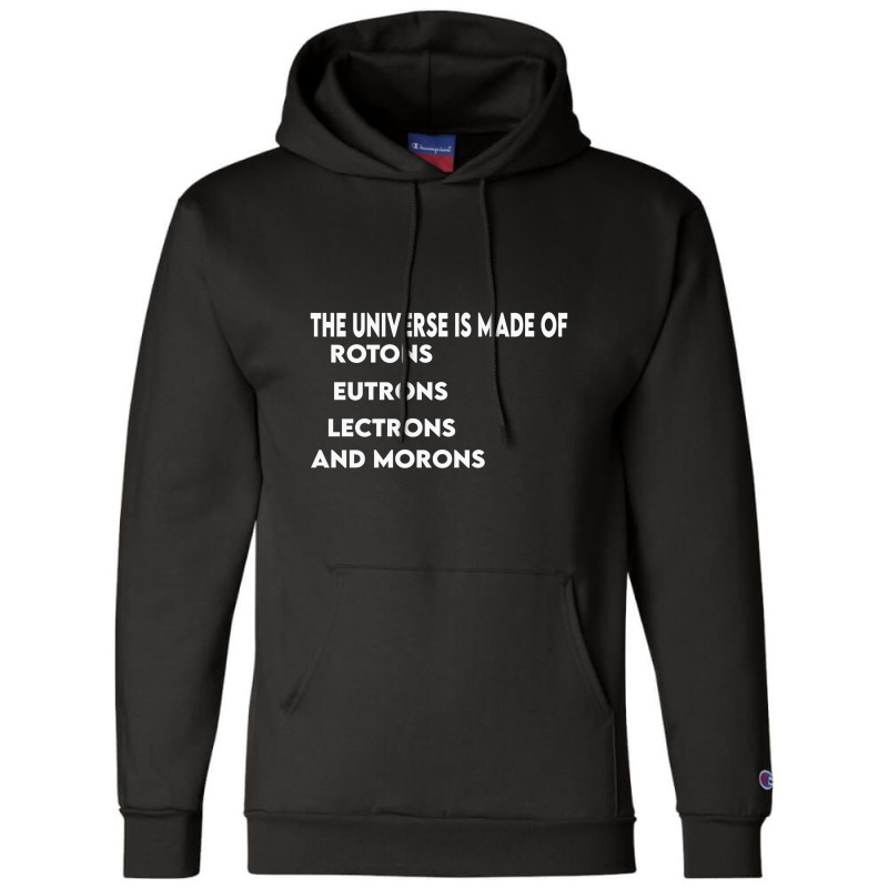 Universe Is Made Of Protons Neutrons Electrons And Morons, Funny Gift Champion Hoodie by TheSkulloids | Artistshot