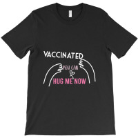 Vaccinated You Can Hug Me Now T-shirt | Artistshot