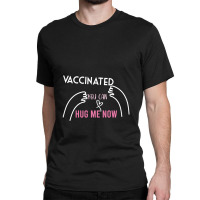 Vaccinated You Can Hug Me Now Classic T-shirt | Artistshot