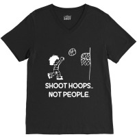 Shoot Hoops Not People For Dark V-neck Tee | Artistshot