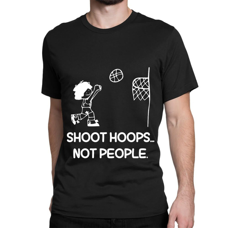 Shoot Hoops Not People For Dark Classic T-shirt by Edithallenbb | Artistshot