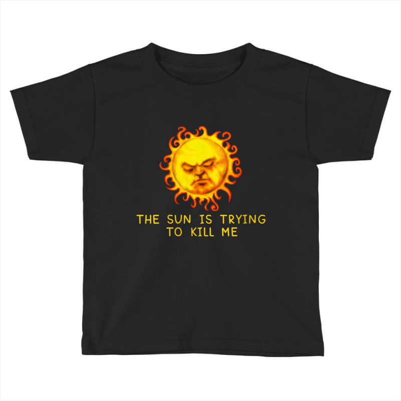 Womens The Sun Is Trying To Kill Me   Sarcastic Computer Nerd Joke V N Toddler T-shirt | Artistshot