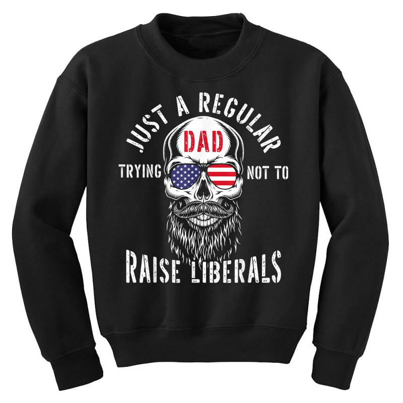 Republican Just A Regular Dad Trying Not To Raise Liberals T Shirt Youth Sweatshirt | Artistshot