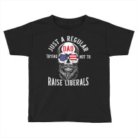 Republican Just A Regular Dad Trying Not To Raise Liberals T Shirt Toddler T-shirt | Artistshot