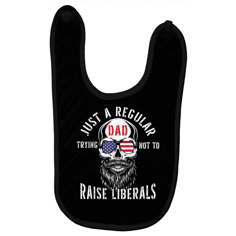 Republican Just A Regular Dad Trying Not To Raise Liberals T Shirt Baby Bibs | Artistshot